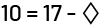 An equation with 10, equals, 17, minus, diamond.