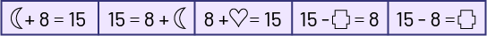 Regroupement un: Croissant de lune plus 8 égal 15. 15 égal 8 plus croissant de lune. 8 plus cœur égal 15. 15 moins polygone égal 8. 15 moins 8 égal polygone.