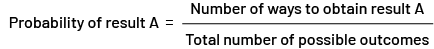 Chance of result “A” equals Number of ways to obtain “A” divided by the total number of experiment results possible.